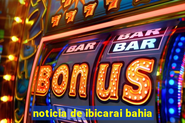 noticia de ibicarai bahia